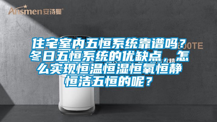 住宅室內五恒系統靠譜嗎？冬日五恒系統的優缺點，怎么實現恒溫恒濕恒氧恒靜恒潔五恒的呢？