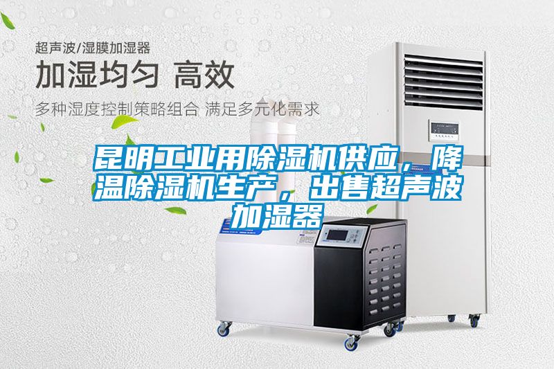 昆明工業用除濕機供應，降溫除濕機生產，出售超聲波加濕器
