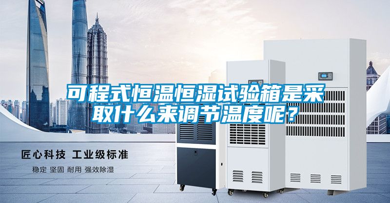 可程式恒溫恒濕試驗箱是采取什么來調節(jié)溫度呢？