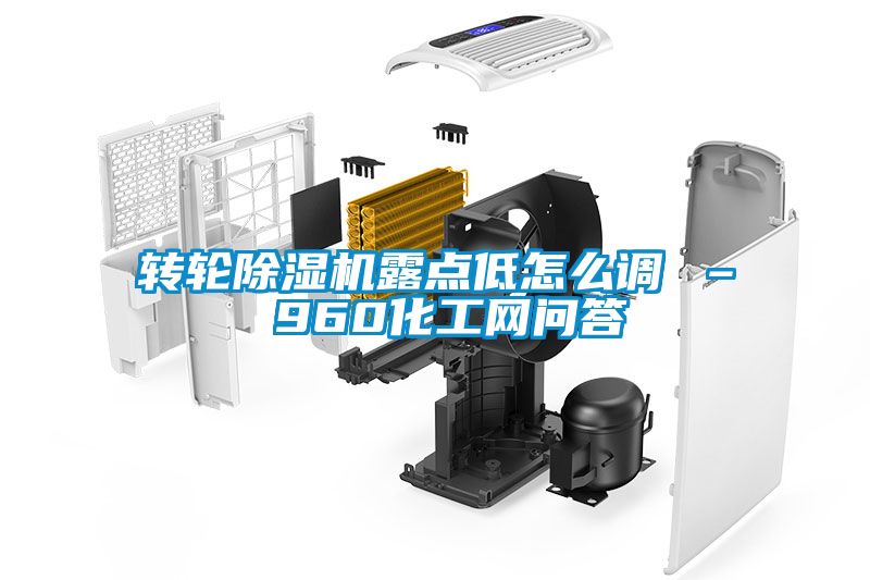 轉(zhuǎn)輪除濕機露點低怎么調(diào) – 960化工網(wǎng)問答