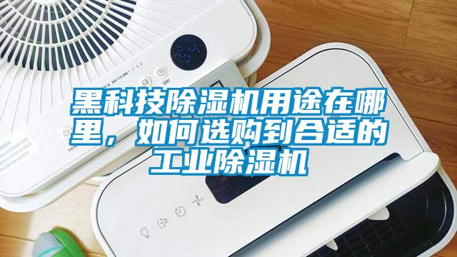 黑科技除濕機(jī)用途在哪里，如何選購到合適的工業(yè)除濕機(jī)