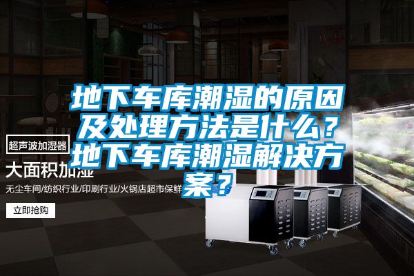 地下車庫潮濕的原因及處理方法是什么？地下車庫潮濕解決方案？