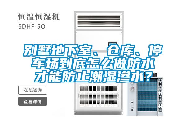 別墅地下室、倉庫、停車場到底怎么做防水才能防止潮濕滲水？