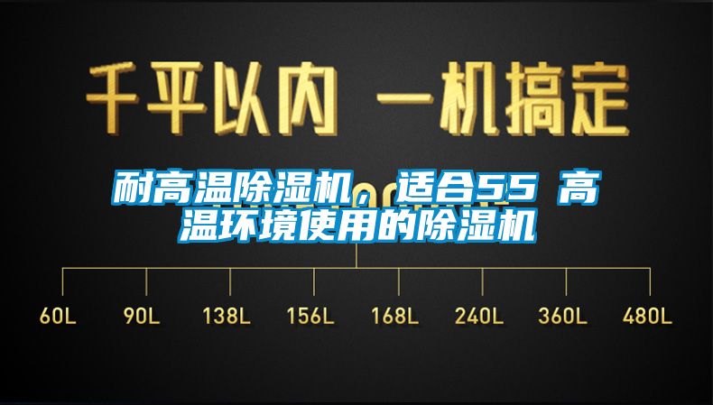 耐高溫除濕機，適合55℃高溫環境使用的除濕機